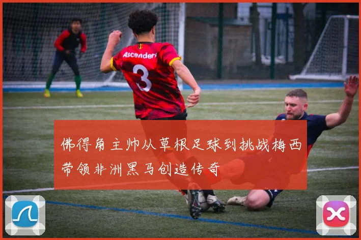 佛得角主帅从草根足球到挑战梅西带领非洲黑马创造传奇